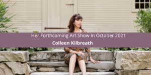 Colleen Kilbreath: Her Forthcoming Art Show in October 2021